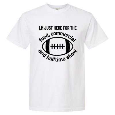 I'm Just Here For The Food Commercials And Halftime Show Gift Garment-Dyed Heavyweight T-Shirt