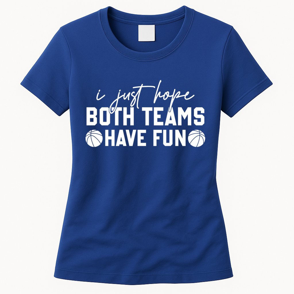 I Just Hope Both Teams Have Fun White Tee Basketball Lovers Gift Womens T-Shirt