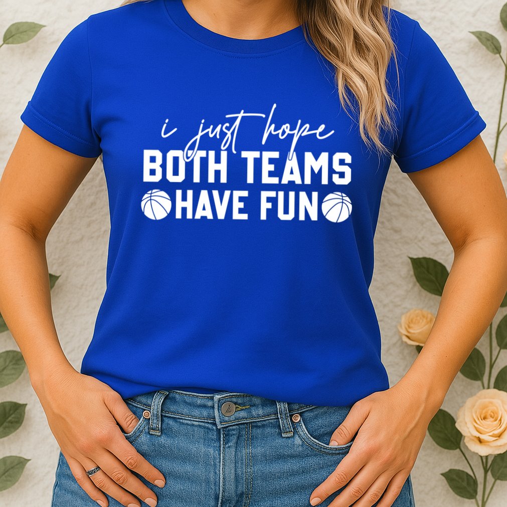 I Just Hope Both Teams Have Fun White Tee Basketball Lovers Gift Womens T-Shirt