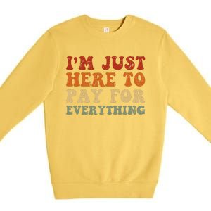 IM Just Here To Pay For Everything Humor Sarcasm Mom Dad Premium Crewneck Sweatshirt