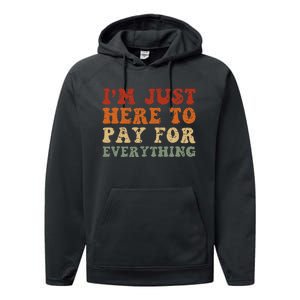 IM Just Here To Pay For Everything Humor Sarcasm Mom Dad Performance Fleece Hoodie