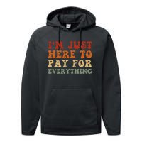 IM Just Here To Pay For Everything Humor Sarcasm Mom Dad Performance Fleece Hoodie