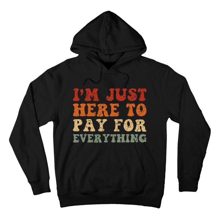 IM Just Here To Pay For Everything Humor Sarcasm Mom Dad Hoodie