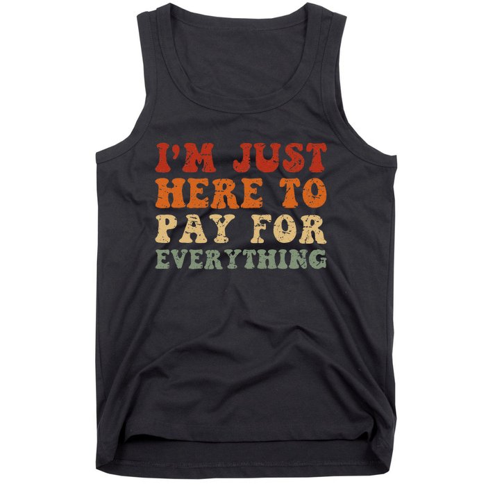 IM Just Here To Pay For Everything Humor Sarcasm Mom Dad Tank Top