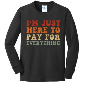 IM Just Here To Pay For Everything Humor Sarcasm Mom Dad Kids Long Sleeve Shirt