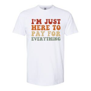 IM Just Here To Pay For Everything Humor Sarcasm Mom Dad Softstyle CVC T-Shirt