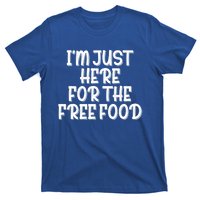 I'm Just Here For The Free Food Meaningful Gift Funny Gift T-Shirt