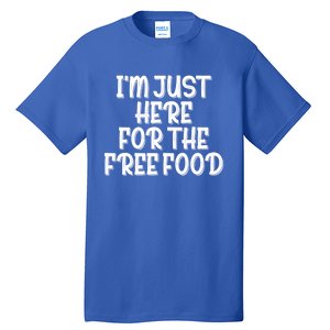 I'm Just Here For The Free Food Meaningful Gift Funny Gift Tall T-Shirt