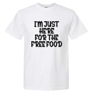 I'm Just Here For The Free Food Meaningful Gift Funny Gift Garment-Dyed Heavyweight T-Shirt