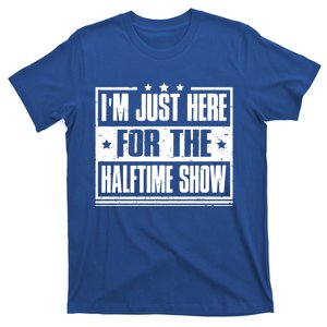 I'm Just Here For The Halftime Show Gift Funny Football Great Gift T-Shirt