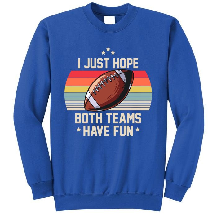 I Just Hope Both Teams Have Fun Funny Football Meaningful Gift Tall Sweatshirt