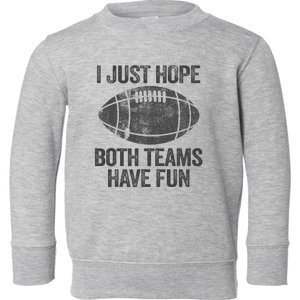 I Just Hope Both Teams Have Fun Game Day Football Toddler Sweatshirt