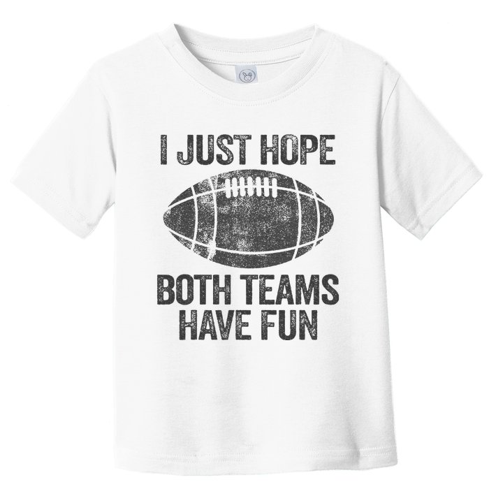 I Just Hope Both Teams Have Fun Game Day Football Toddler T-Shirt