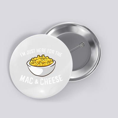 IM Just Here For The Mac And Cheese Macaroni Mac And Cheese Button