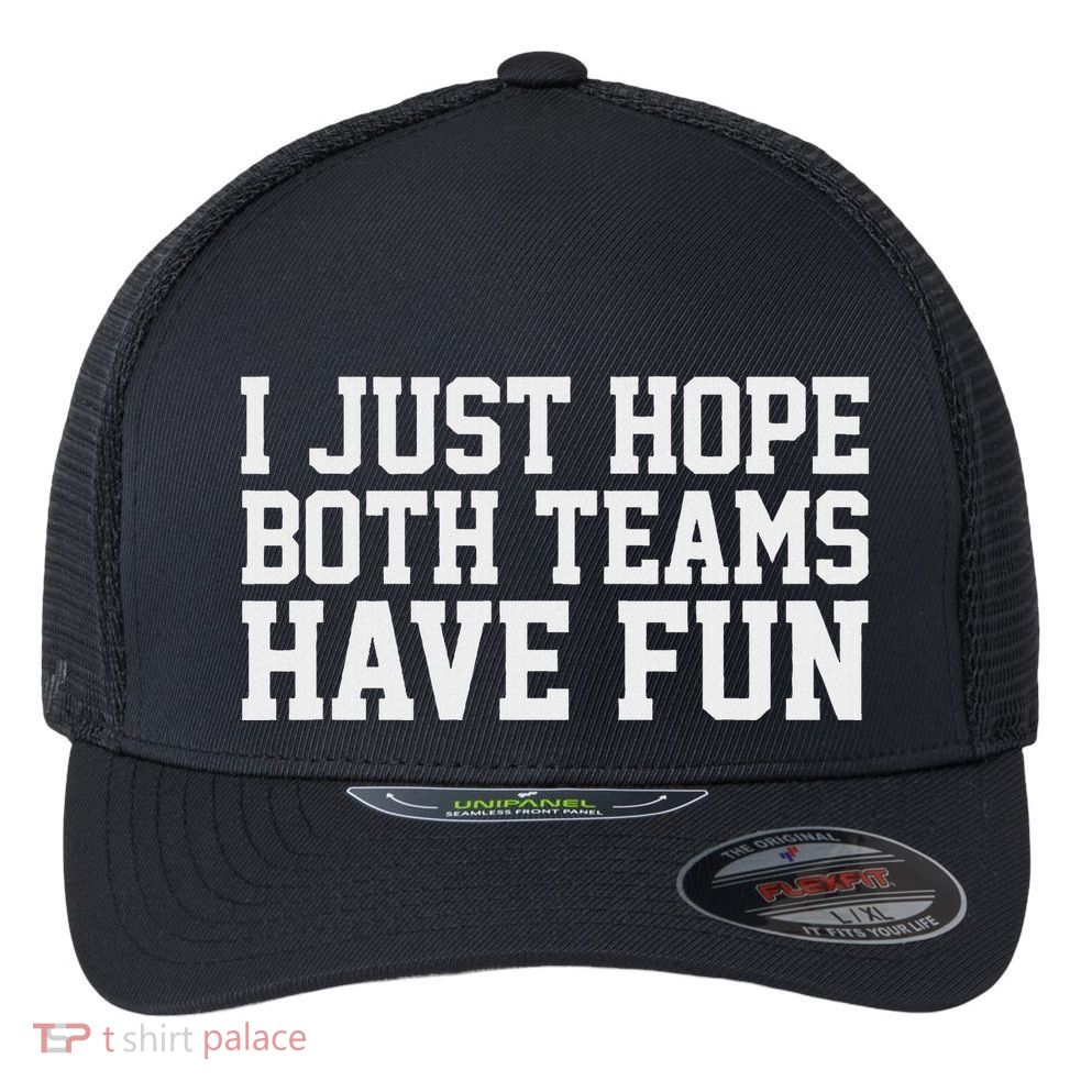 I Just Hope Both Teams Have Fun Flexfit Unipanel Trucker Cap