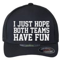 I Just Hope Both Teams Have Fun Flexfit Unipanel Trucker Cap