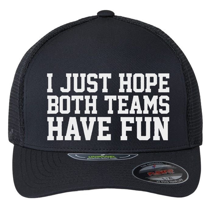 I Just Hope Both Teams Have Fun Flexfit Unipanel Trucker Cap