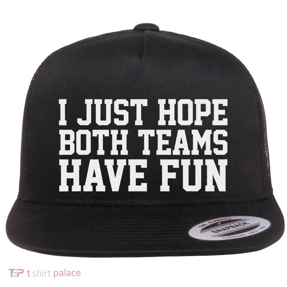 I Just Hope Both Teams Have Fun Flatbill Hat