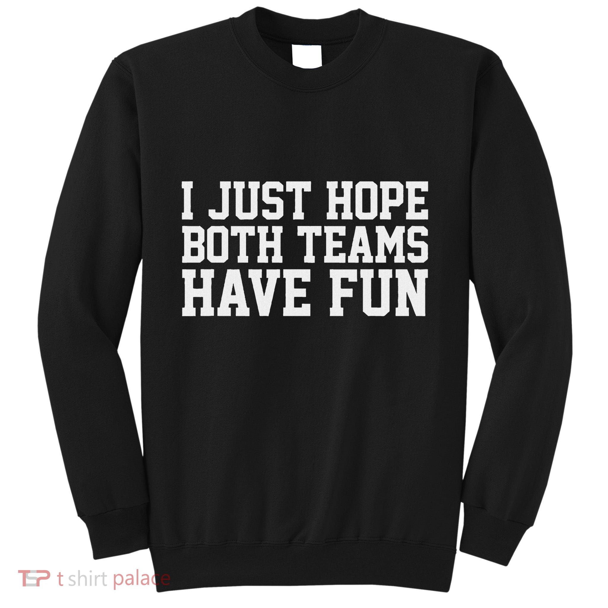 I Just Hope Both Teams Have Fun Tall Sweatshirt