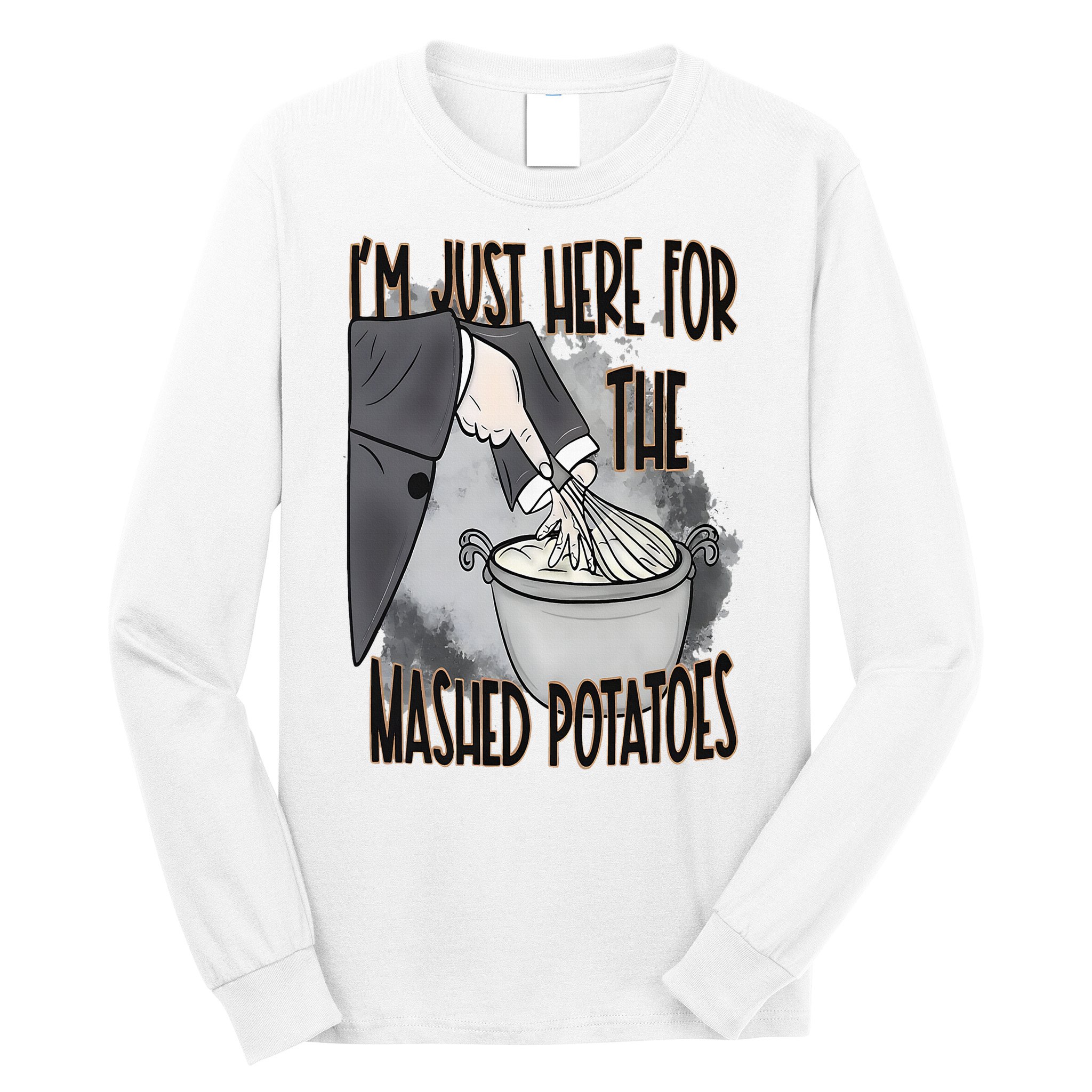 I'm Just Here For The Mashed Potatoes Cute Thanksgiving Food Long Sleeve Shirt