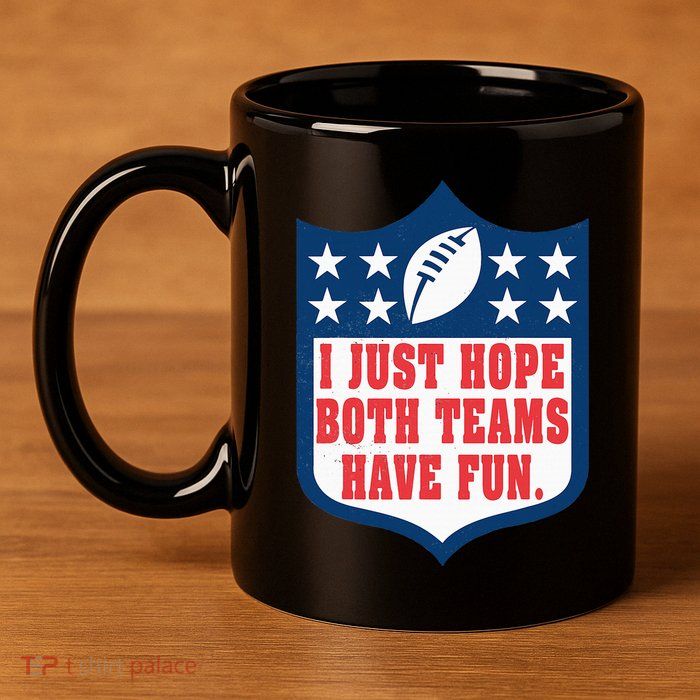 I Just Hope Both Teams Have Fun Funny Saying 11oz C Handle Ceramic Mug