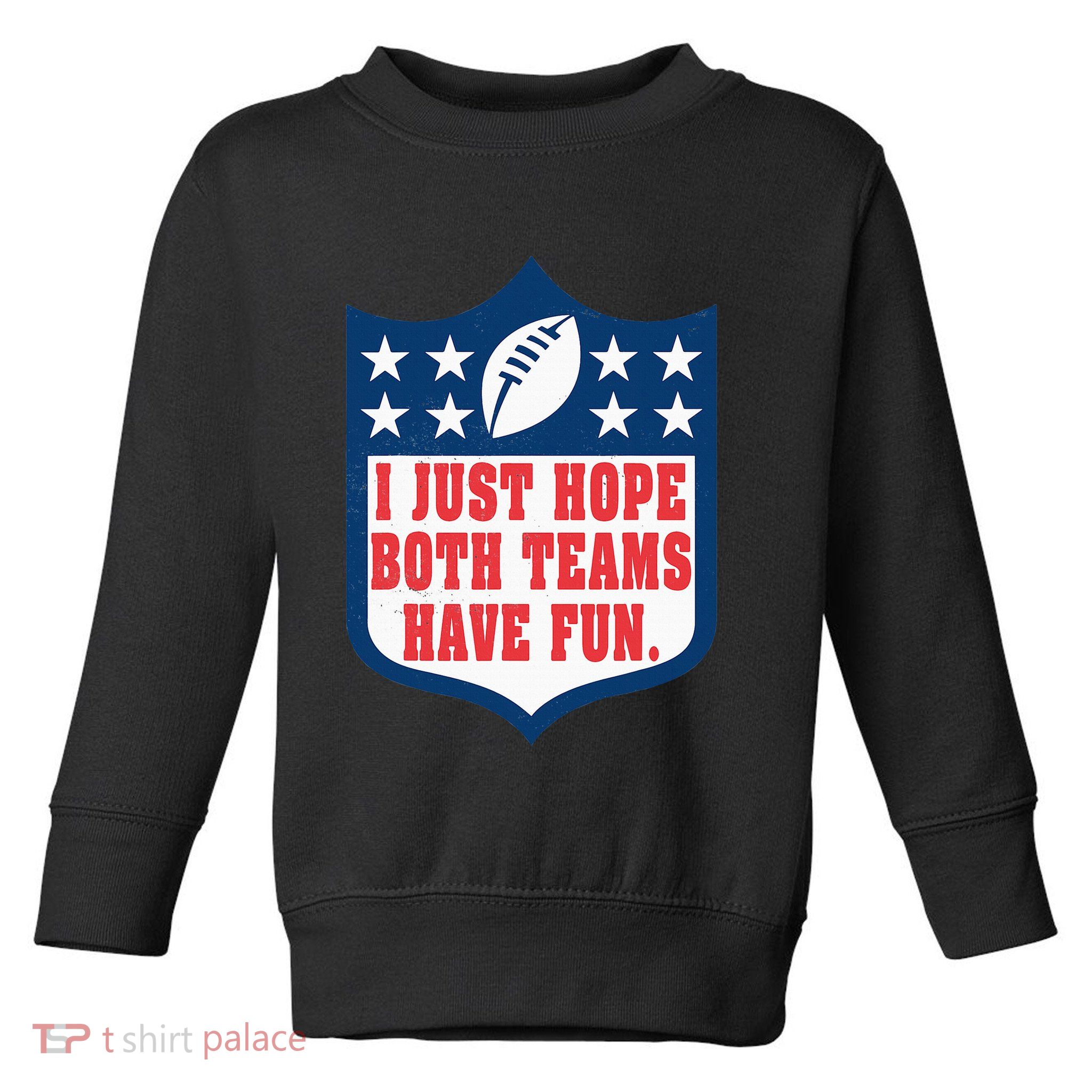 I Just Hope Both Teams Have Fun Funny Saying Toddler Sweatshirt