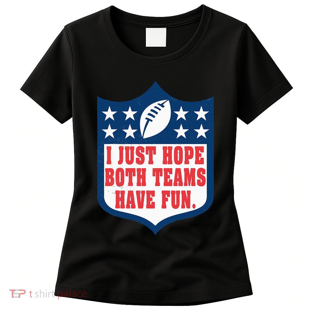 I Just Hope Both Teams Have Fun Funny Saying Womens T-Shirt