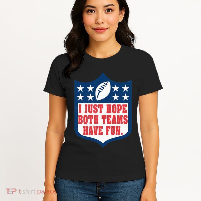 I Just Hope Both Teams Have Fun Funny Saying Womens T-Shirt