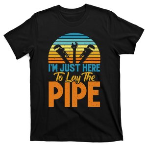 Im just here to lay the Pipe funny Plumber T-Shirt