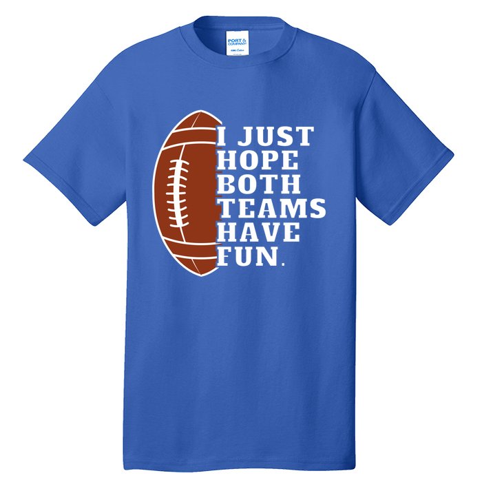 I Just Hope Both Teams Have Fun Or Funny Football Meaningful Gift Tall T-Shirt