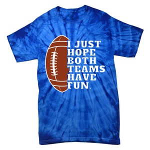 I Just Hope Both Teams Have Fun Or Funny Football Meaningful Gift Tie-Dye T-Shirt