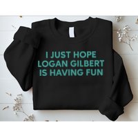 I Just Hope Logan Gilbert Is Having Fun Sweatshirt