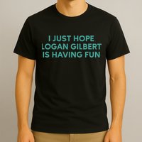 I Just Hope Logan Gilbert Is Having Fun T-Shirt