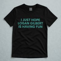 I Just Hope Logan Gilbert Is Having Fun T-Shirt