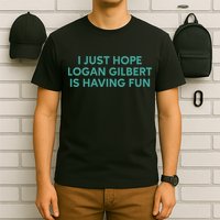 I Just Hope Logan Gilbert Is Having Fun T-Shirt