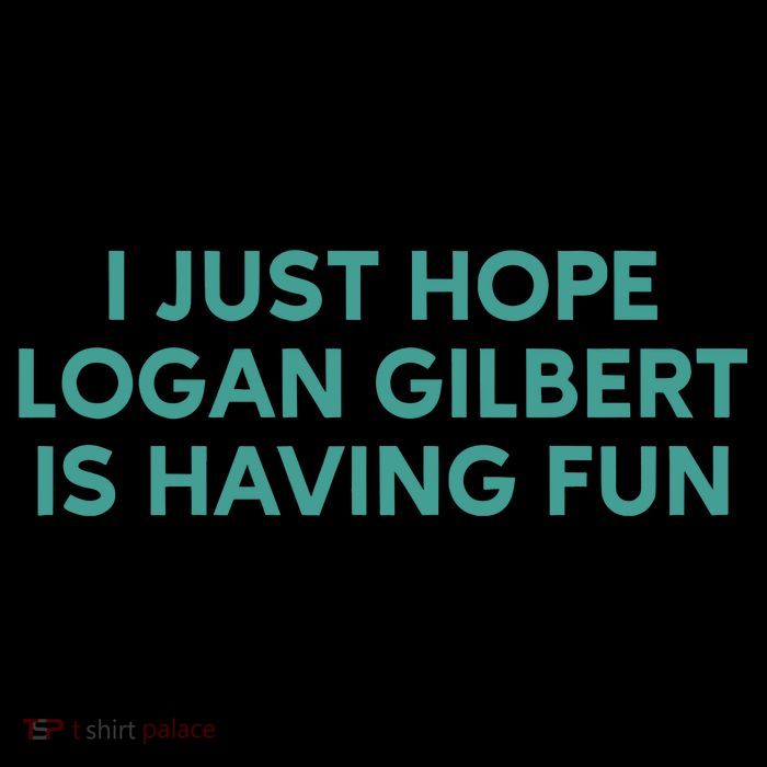 I Just Hope Logan Gilbert Is Having Fun T-Shirt