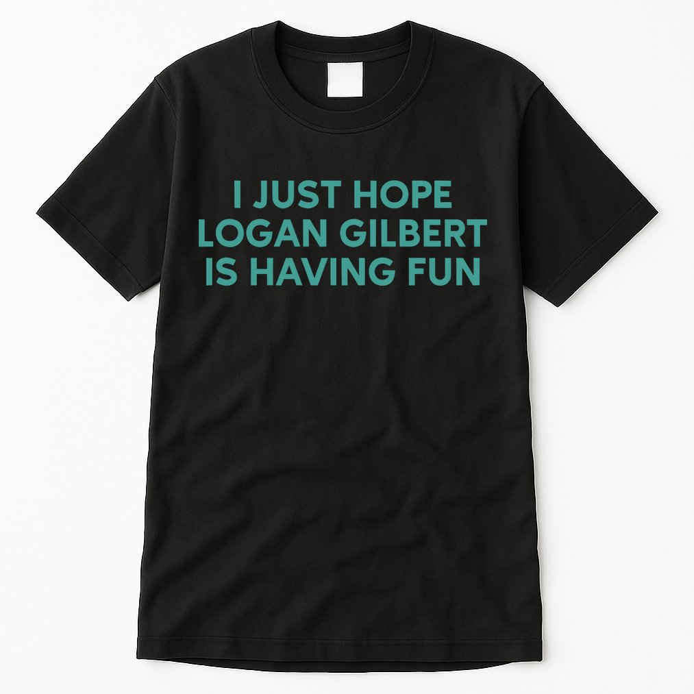 I Just Hope Logan Gilbert Is Having Fun Tall T-Shirt
