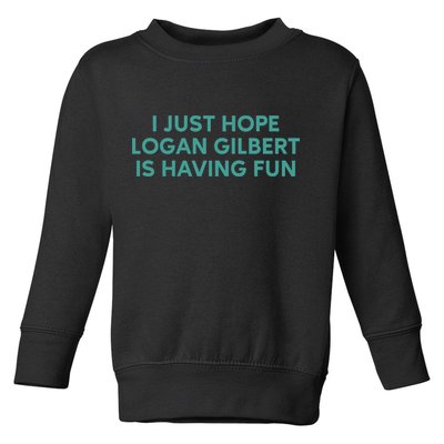 I Just Hope Logan Gilbert Is Having Fun Toddler Sweatshirt