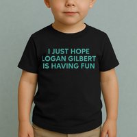 I Just Hope Logan Gilbert Is Having Fun Toddler T-Shirt