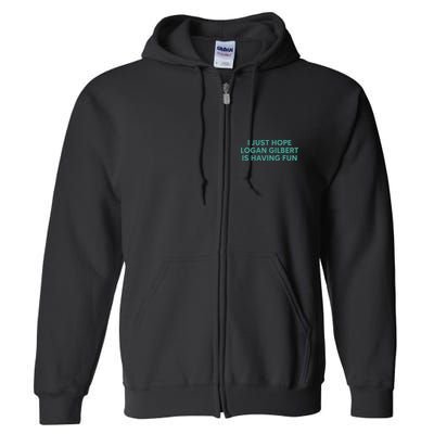 I Just Hope Logan Gilbert Is Having Fun Full Zip Hoodie