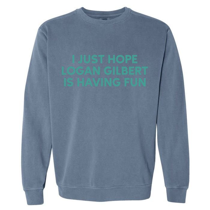 I Just Hope Logan Gilbert Is Having Fun Garment-Dyed Sweatshirt