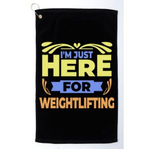 Im Just Here For Weightlifting Funny Weightlifting Gift Platinum Collection Golf Towel