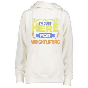 Im Just Here For Weightlifting Funny Weightlifting Gift Womens Funnel Neck Pullover Hood