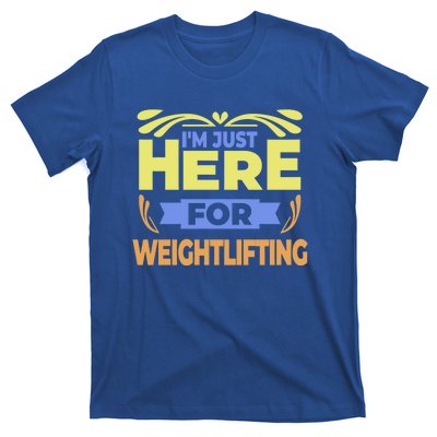 Im Just Here For Weightlifting Funny Weightlifting Gift T-Shirt