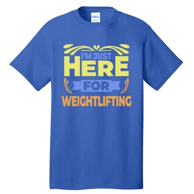 Im Just Here For Weightlifting Funny Weightlifting Gift Tall T-Shirt