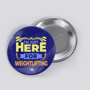 Im Just Here For Weightlifting Funny Weightlifting Gift Button