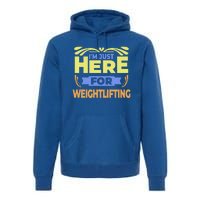 Im Just Here For Weightlifting Funny Weightlifting Gift Premium Hoodie