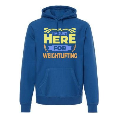 Im Just Here For Weightlifting Funny Weightlifting Gift Premium Hoodie