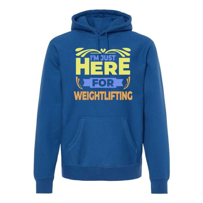 Im Just Here For Weightlifting Funny Weightlifting Gift Premium Hoodie