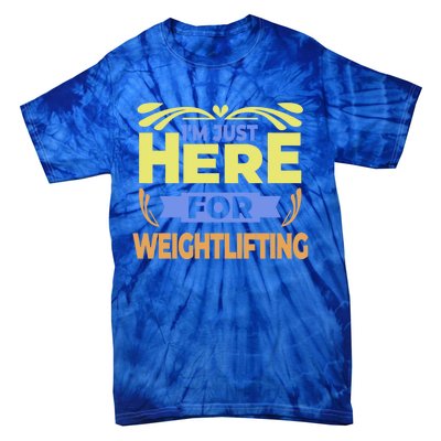 Im Just Here For Weightlifting Funny Weightlifting Gift Tie-Dye T-Shirt